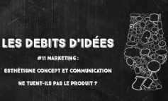 Débits d'idées 11 – Marketing : esthétisme, concept et communication ne tuent-ils pas le produit ?