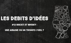 Débits d'idées 12 – Brexit et Whisky : Une aubaine ou un trompe l'oeil ?